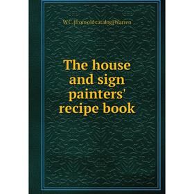 

Книга The house and sign painters' recipe book
