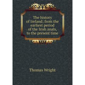 

Книга The history of Ireland; from the earliest period of the Irish anals, to the present time