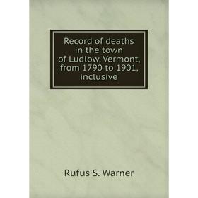 

Книга Record of deaths in the town of Ludlow, Vermont, from 1790 to 1901, inclusive