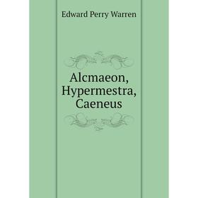 

Книга Alcmaeon, Hypermestra, Caeneus
