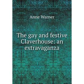 

Книга The gay and festive Claverhouse: an extravaganza