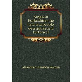 

Книга Angus or Forfarshire, the land and people, descriptive and historical