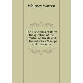

Книга The just claims of Italy; the question of the Trentin, of Trieste and of the Adriatic (21 maps and diagrams)