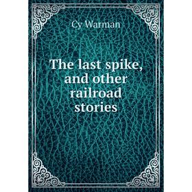 

Книга The last spike, and other railroad stories