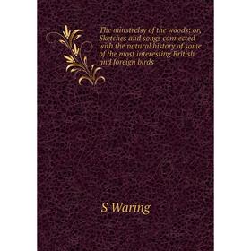 

Книга The minstrelsy of the woods: or, Sketches and songs connected with the natural history of some of the most interesting British and foreign birds