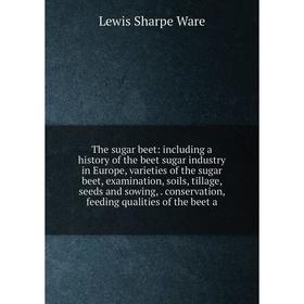 

Книга The sugar beet: including a history of the beet sugar industry in Europe, varieties of the sugar beet, examination, soils, tillage, seeds and so