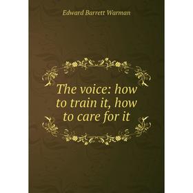 

Книга The voice: how to train it, how to care for it