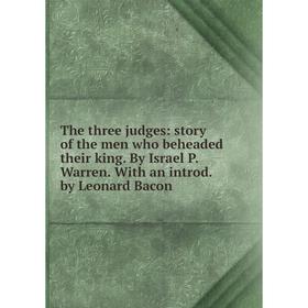 

Книга The three judges: story of the men who beheaded their king. By Israel P. Warren. With an introd. by Leonard Bacon