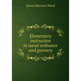 

Книга Elementary instruction in naval ordnance and gunnery