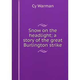 

Книга Snow on the headlight; a story of the great Burlington strike
