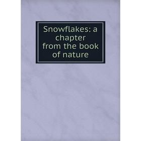 

Книга Snowflakes: a chapter from the book of nature