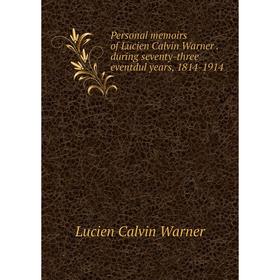 

Книга Personal memoirs of Lucien Calvin Warner. during seventy-three eventdul years, 1814-1914
