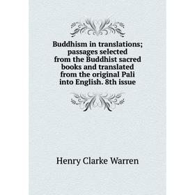 

Книга Buddhism in translations; passages selected from the Buddhist sacred books and translated from the original Pali into English. 8th issue