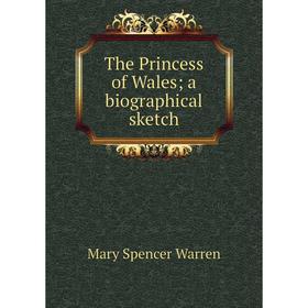 

Книга The Princess of Wales; a biographical sketch