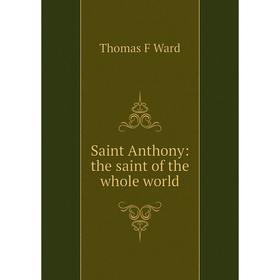 

Книга Saint Anthony: the saint of the whole world