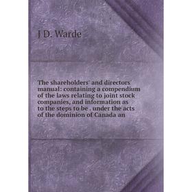 

Книга The shareholders' and directors' manual: containing a compendium of the laws relating to joint stock companies, and information as to the steps