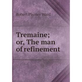 

Книга Tremaine; or, The man of refinement