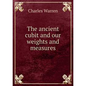 

Книга The ancient cubit and our weights and measures