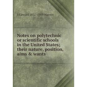 

Книга Notes on polytechnic or scientific schools in the United States; their nature, position, aims & wants