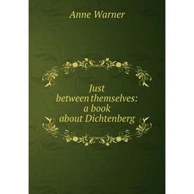 

Книга Just between themselves: a book about Dichtenberg