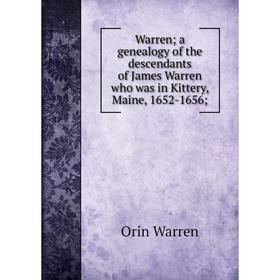 

Книга Warren; a genealogy of the descendants of James Warren who was in Kittery, Maine, 1652-1656