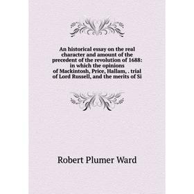 

Книга An historical essay on the real character and amount of the precedent of the revolution of 1688: in which the opinions of Mackintosh, Price, Hal