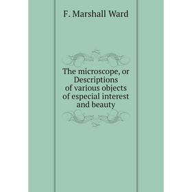 

Книга The microscope, or Descriptions of various objects of especial interest and beauty