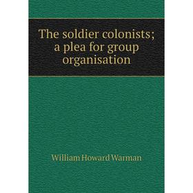

Книга The soldier colonists; a plea for group organisation