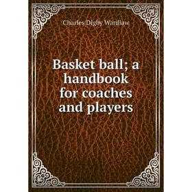 

Книга Basket ball; a handbook for coaches and players