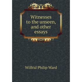

Книга Witnesses to the unseen, and other essays