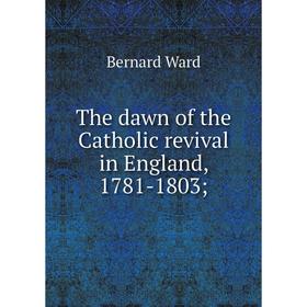

Книга The dawn of the Catholic revival in England, 1781-1803