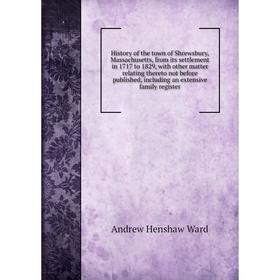 

Книга History of the town of Shrewsbury, Massachusetts, from its settlement in 1717 to 1829, with other matter relating thereto not before published,
