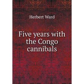 

Книга Five years with the Congo cannibals