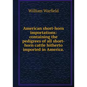 

Книга American short-horn importations: containing the pedigrees of all short-horn cattle hitherto imported in America.