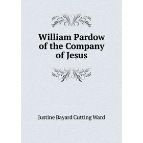

Книга William Pardow of the Company of Jesus