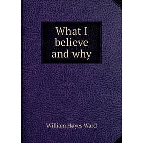 

Книга What I believe and why