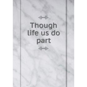 

Книга Though life us do part