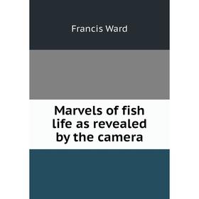 

Книга Marvels of fish life as revealed by the camera