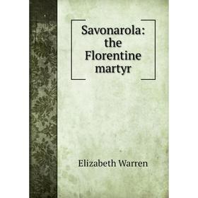 

Книга Savonarola: the Florentine martyr