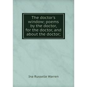 

Книга The doctor's window; poems by the doctor, for the doctor, and about the doctor