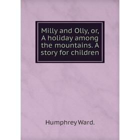 

Книга Milly and Olly, or, A holiday among the mountains A story for children