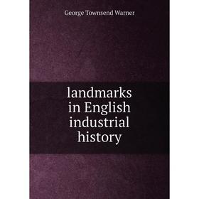 

Книга landmarks in English industrial history