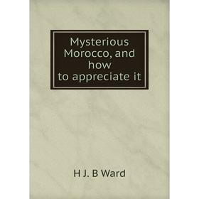 

Книга Mysterious Morocco, and how to appreciate