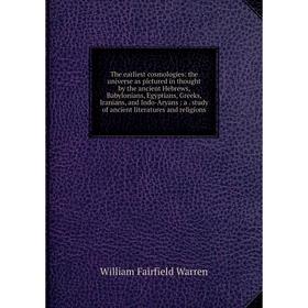 

Книга The earliest cosmologies: the universe as pictured in thought by the ancient Hebrews, Babylonians, Egyptians, Greeks, Iranians, and Indo-Aryans: