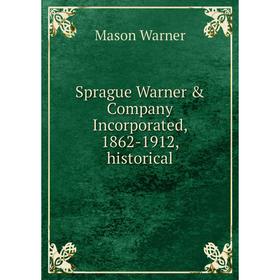 

Книга Sprague Warner & Company Incorporated, 1862-1912, historical