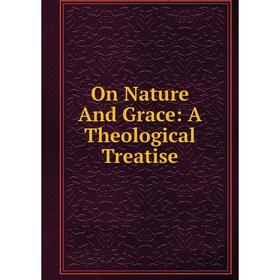 

Книга On Nature And Grace: A Theological Treatise