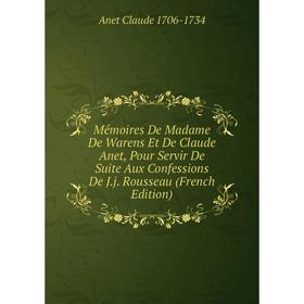 

Книга Mémoires De Madame De Warens Et De Claude Anet, Pour Servir De Suite Aux Confessions De Jj Rousseau