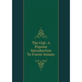 

Книга The Oak: A Popular Introduction To Forest-botany