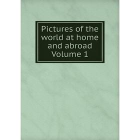 

Книга Pictures of the world at home and abroad Volume 1