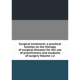 

Книга Surgical treatment; a practical treatise on the therapy of surgical diseases for the use of practitioners and students of surgery Volume v.2
